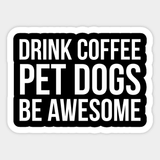 Drink Coffee Pet Dogs Be Awesome Sticker